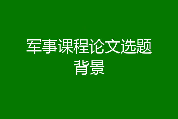 军事课程论文选题背景