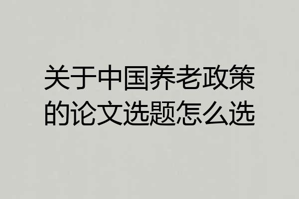 关于中国养老政策的论文选题怎么选