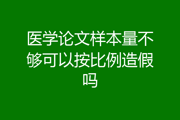 医学论文样本量不够可以按比例造假吗