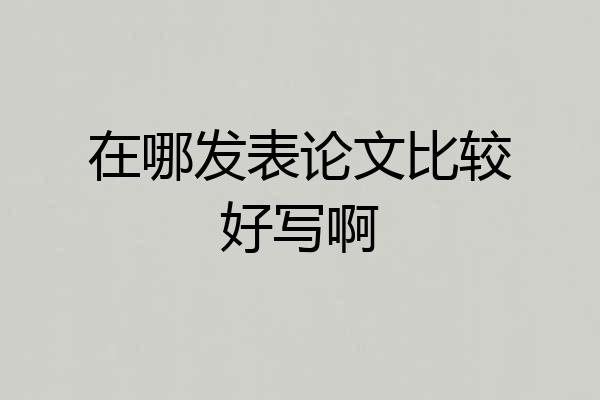 在哪发表论文比较好写啊