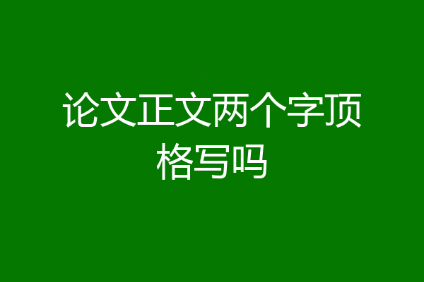 论文正文两个字顶格写吗