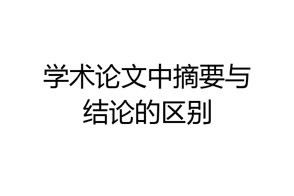 学术论文中摘要与结论的区别