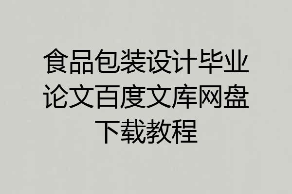 食品包装设计毕业论文百度文库网盘下载教程