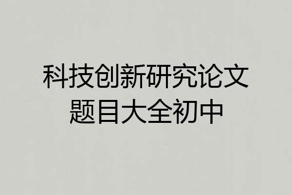 科技创新研究论文题目大全初中