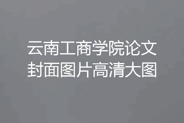 云南工商学院论文封面图片高清大图