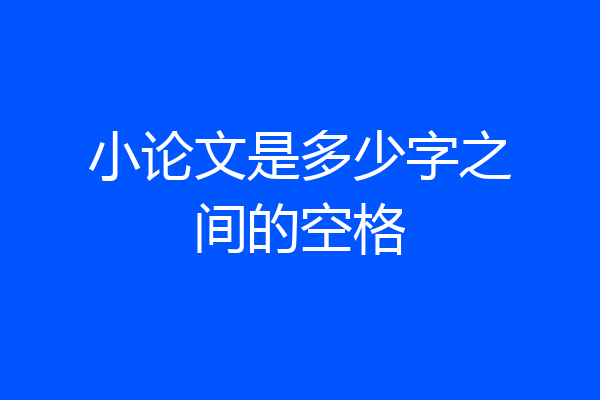 小论文是多少字之间的空格