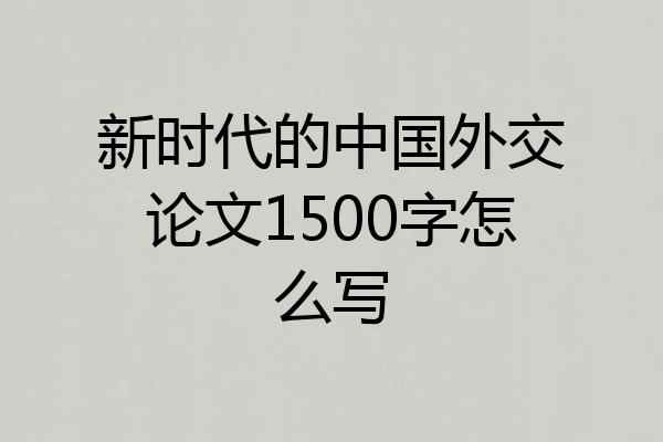 新时代的中国外交论文1500字怎么写