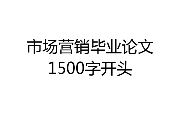 市场营销毕业论文1500字开头