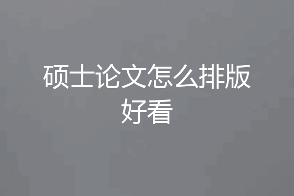 硕士论文怎么排版好看