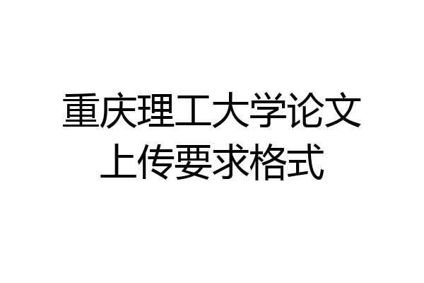重庆理工大学论文上传要求格式