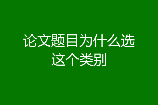 论文题目为什么选这个类别