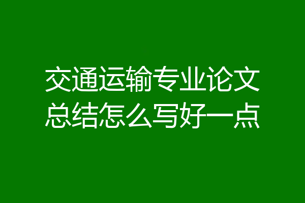 交通运输专业论文总结怎么写好一点