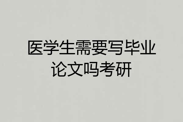 医学生需要写毕业论文吗考研