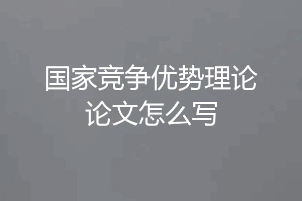 国家竞争优势理论论文怎么写