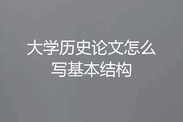 大学历史论文怎么写基本结构