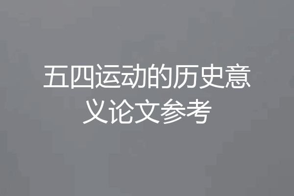 五四运动的历史意义论文参考