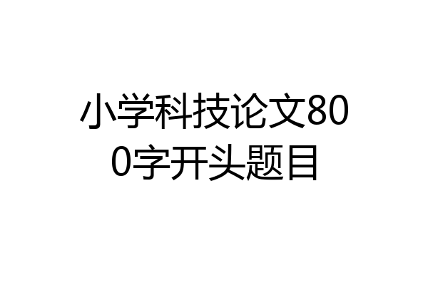 小学科技论文800字开头题目
