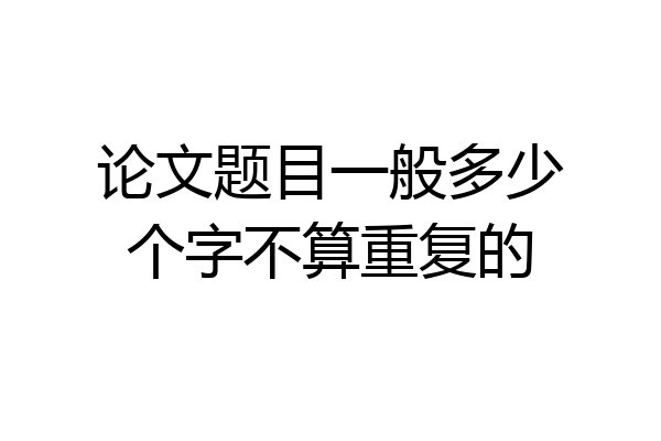 论文题目一般多少个字不算重复的