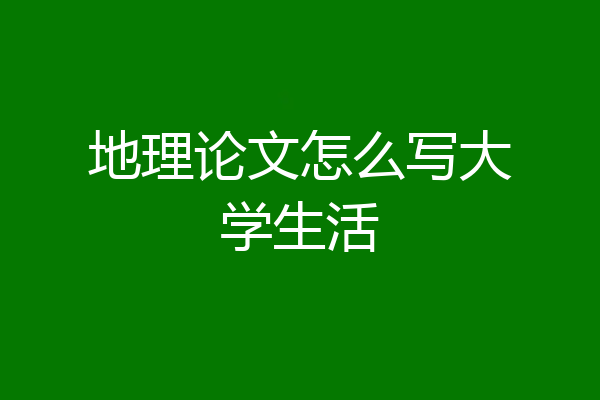 地理论文怎么写大学生活
