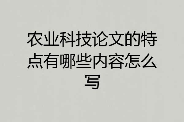 农业科技论文的特点有哪些内容怎么写