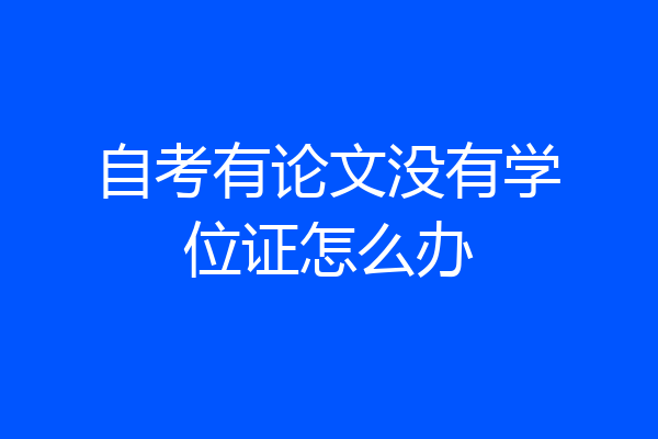自考有论文没有学位证怎么办