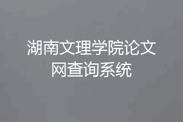 湖南文理学院论文网查询系统
