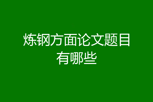 炼钢方面论文题目有哪些