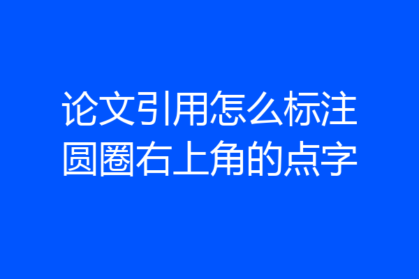 论文引用怎么标注圆圈右上角的点字