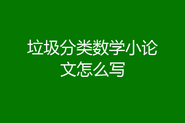 垃圾分类数学小论文怎么写