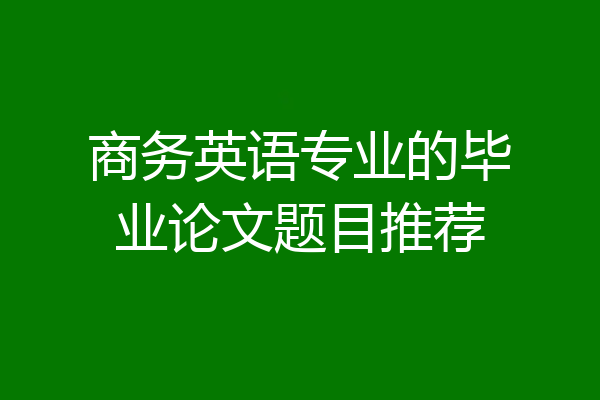 商务英语专业的毕业论文题目推荐