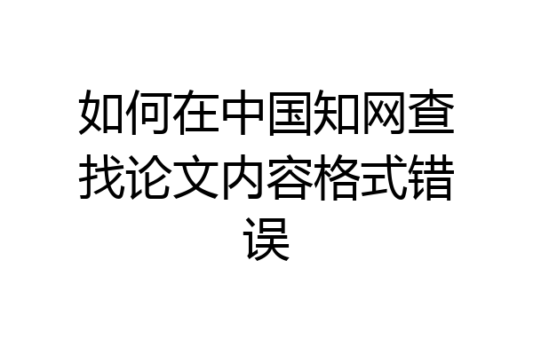 如何在中国知网查找论文内容格式错误