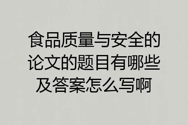 食品质量与安全的论文的题目有哪些及答案怎么写啊