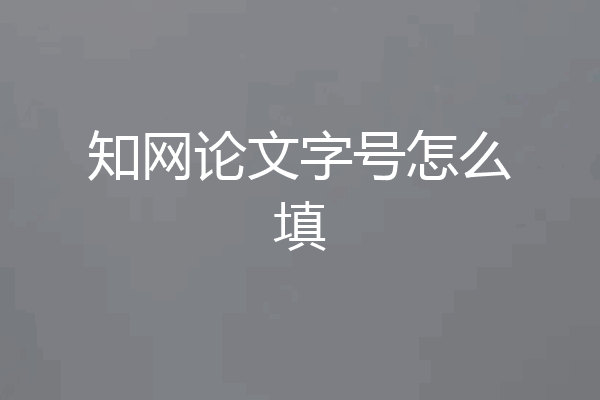 知网论文字号怎么填