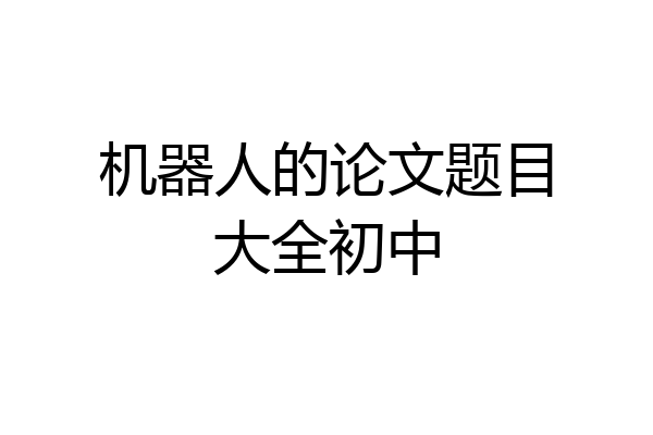 机器人的论文题目大全初中