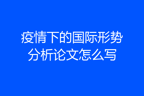 疫情下的国际形势分析论文怎么写