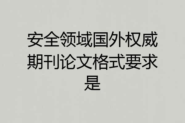 安全领域国外权威期刊论文格式要求是