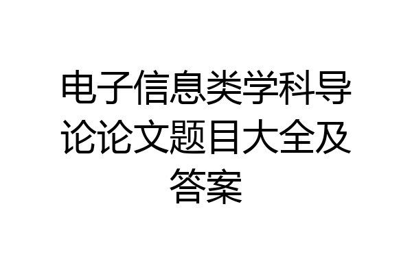 电子信息类学科导论论文题目大全及答案