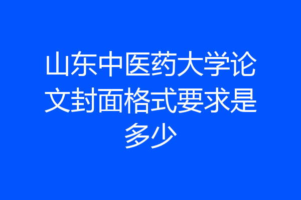 山东中医药大学论文封面格式要求是多少