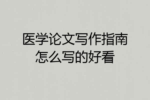 医学论文写作指南怎么写的好看