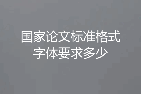 国家论文标准格式字体要求多少