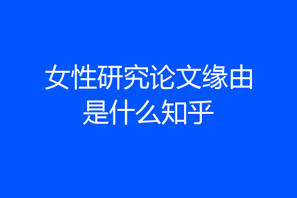 女性研究论文缘由是什么知乎