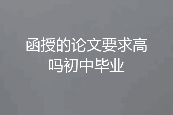 函授的论文要求高吗初中毕业