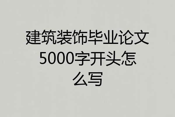 建筑装饰毕业论文5000字开头怎么写