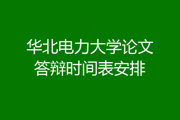 华北电力大学论文答辩时间表安排