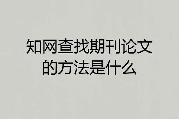 知网查找期刊论文的方法是什么
