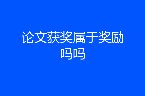 论文获奖属于奖励吗吗