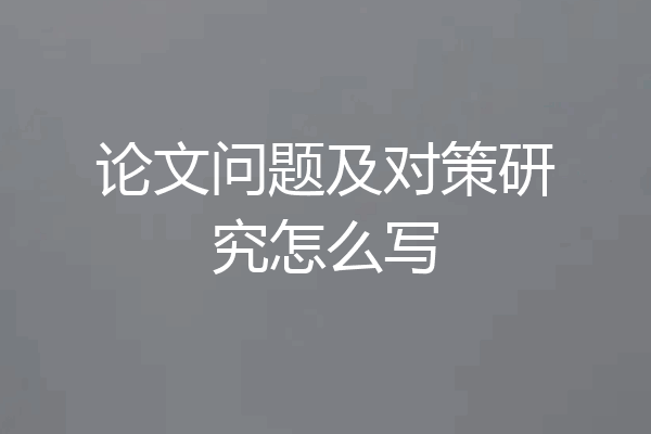 论文问题及对策研究怎么写