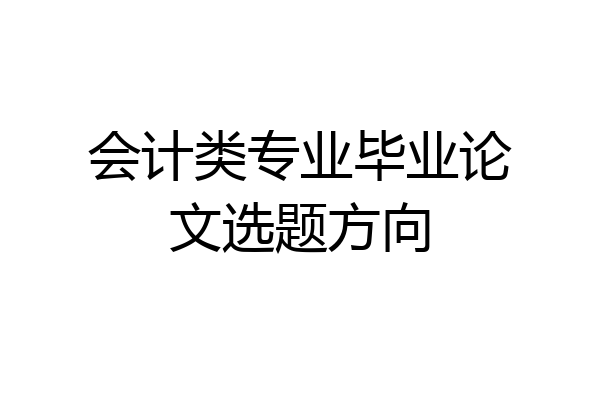 会计类专业毕业论文选题方向