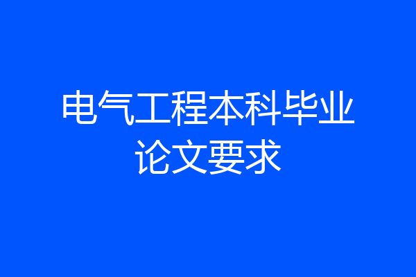 电气工程本科毕业论文要求