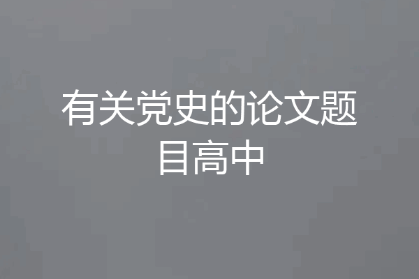 有关党史的论文题目高中